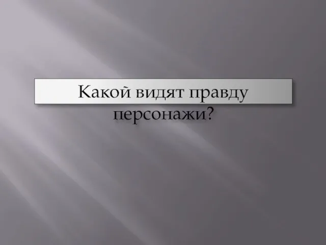 Какой видят правду персонажи?