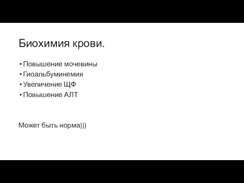 Биохимия крови. Повышение мочевины Гиоальбуминемия Увеличение ЩФ Повышение АЛТ Может быть норма)))