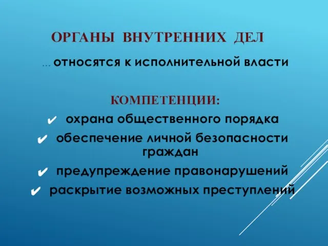 ОРГАНЫ ВНУТРЕННИХ ДЕЛ … относятся к исполнительной власти КОМПЕТЕНЦИИ: охрана общественного порядка