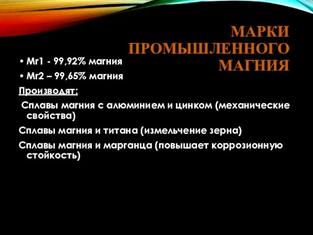 МАРКИ ПРОМЫШЛЕННОГО МАГНИЯ Мг1 - 99,92% магния Мг2 – 99,65% магния Производят: