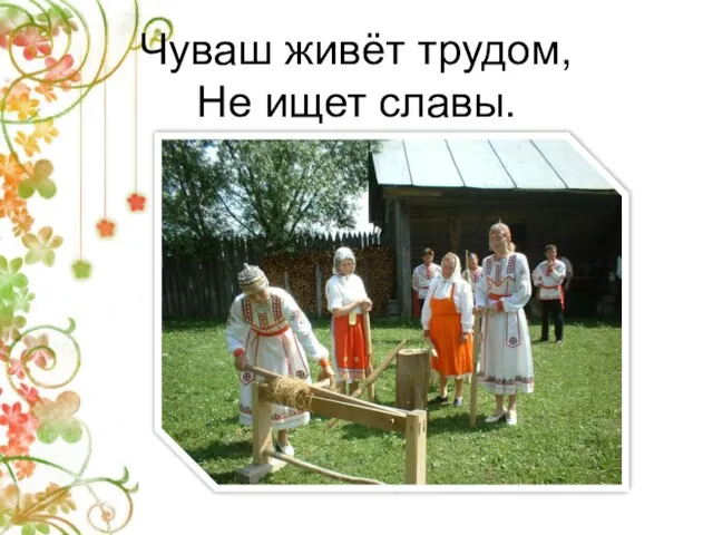 Чуваш живёт трудом, Не ищет славы.