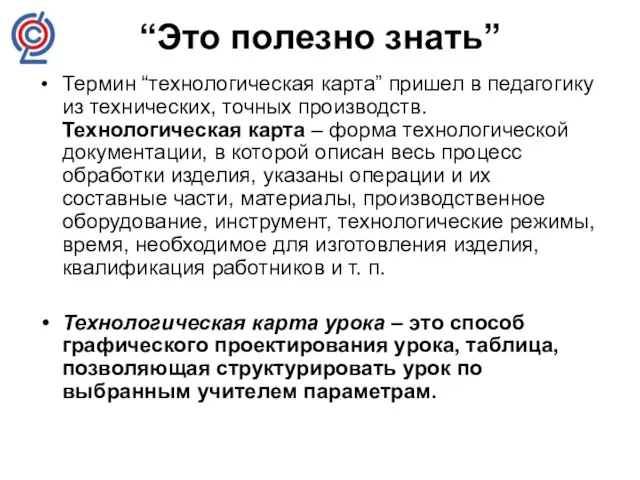 “Это полезно знать” Термин “технологическая карта” пришел в педагогику из технических, точных