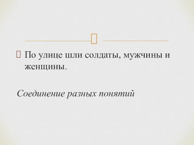 По улице шли солдаты, мужчины и женщины. Соединение разных понятий