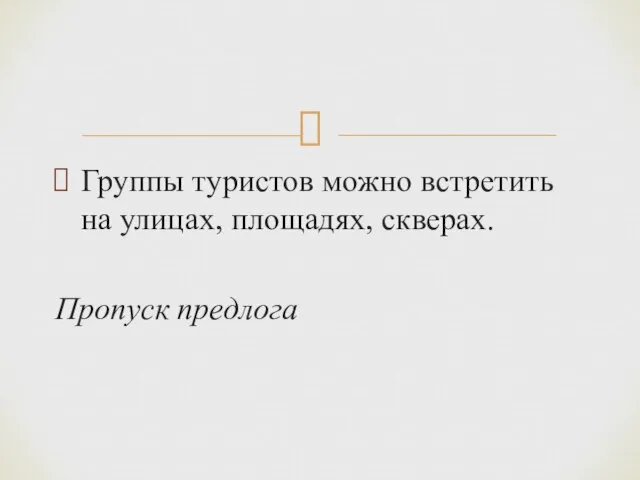 Группы туристов можно встретить на улицах, площадях, скверах. Пропуск предлога