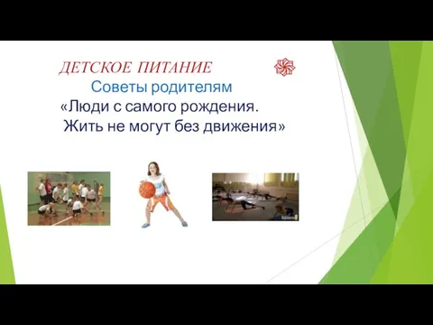 ДЕТСКОЕ ПИТАНИЕ Советы родителям «Люди с самого рождения. Жить не могут без движения»