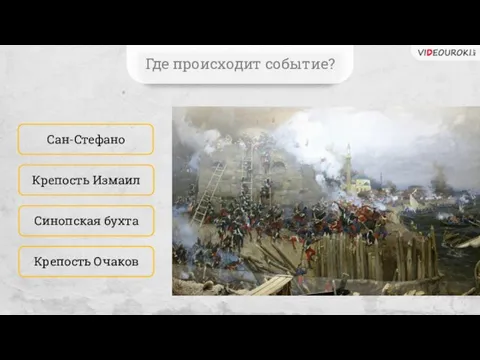 Синопская бухта Сан-Стефано Крепость Измаил Крепость Очаков Где происходит событие?