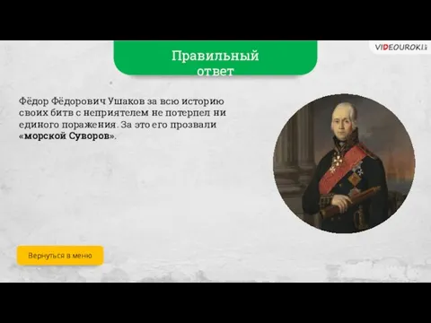 Правильный ответ Фёдор Фёдорович Ушаков за всю историю своих битв с неприятелем