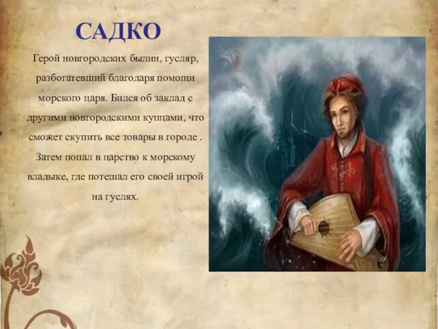Герой новгородских былин, гусляр, разбогатевший благодаря помощи морского царя. Бился об заклад