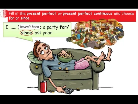 Fill in the present perfect or present perfect continuous and choose for