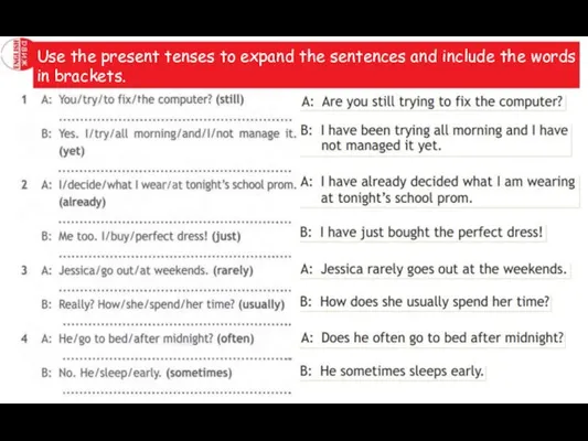 Use the present tenses to expand the sentences and include the words in brackets.