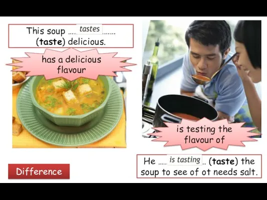 This soup …………………… (taste) delicious. He …………………… (taste) the soup to see