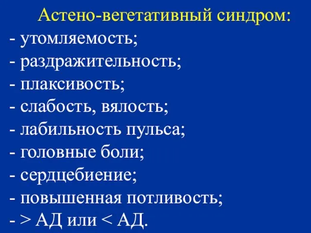 Астено-вегетативный синдром: - утомляемость; - раздражительность; - плаксивость; - слабость, вялость; -