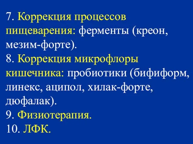 7. Коррекция процессов пищеварения: ферменты (креон, мезим-форте). 8. Коррекция микрофлоры кишечника: пробиотики