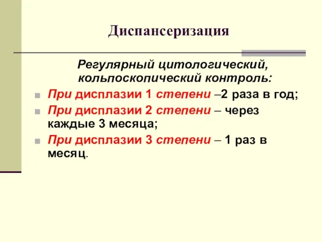 Диспансеризация Регулярный цитологический, кольпоскопический контроль: При дисплазии 1 степени –2 раза в