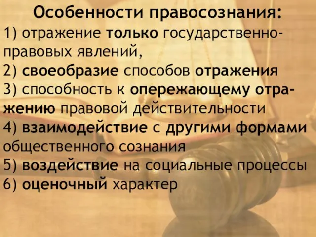 Особенности правосознания: 1) отражение только государственно-правовых явлений, 2) своеобразие способов отражения 3)