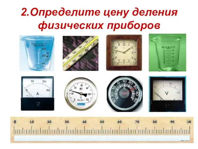 2.Определите цену деления физических приборов