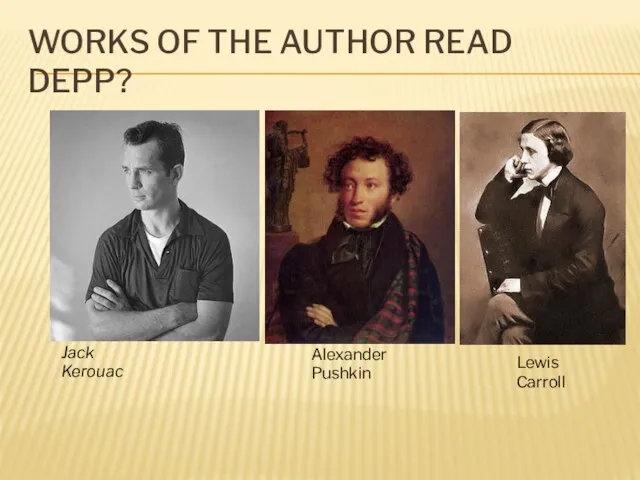 WORKS OF THE AUTHOR READ DEPP? Jack Kerouac Alexander Pushkin Lewis Carroll