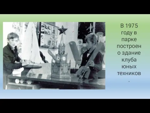 В 1975 году в парке построено здание клуба юных техников.