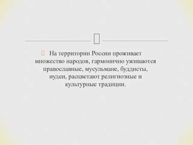 На территории России проживает множество народов, гармонично уживаются православные, мусульмане, буддисты, иудеи,