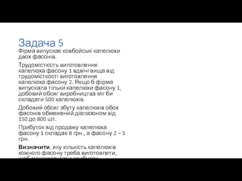 Задача 5 Фірма випускає ковбойські капелюхи двох фасонів. Трудомісткість виготовлення капелюха фасону