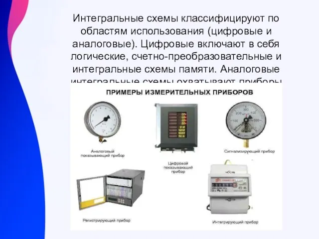 Интегральные схемы классифицируют по областям использования (цифровые и аналоговые). Цифровые включают в