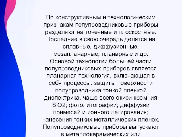 По конструктивным и технологическим признакам полупроводниковые приборы разделяют на точечные и плоскостные.