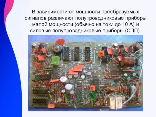 В зависимости от мощности преобразуемых сигналов различают полупроводниковые приборы малой мощности (обычно