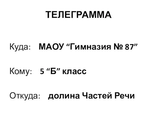 ТЕЛЕГРАММА Куда: МАОУ “Гимназия № 87” Кому: 5 “Б” класс Откуда: долина Частей Речи