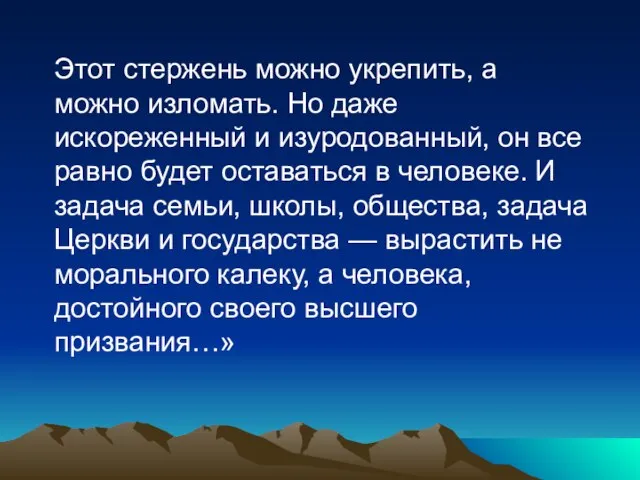 Этот стержень можно укрепить, а можно изломать. Но даже искореженный и изуродованный,