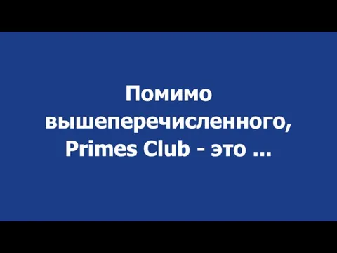 Помимо вышеперечисленного, Primes Club - это ...