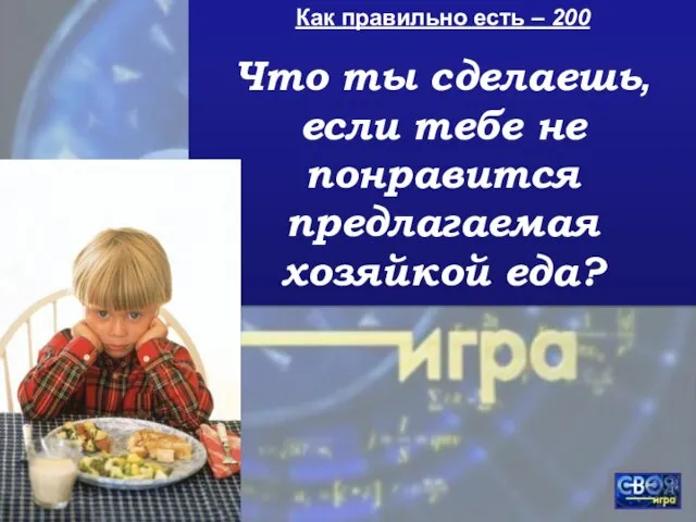 Как правильно есть – 200 Что ты сделаешь, если тебе не понравится предлагаемая хозяйкой еда?