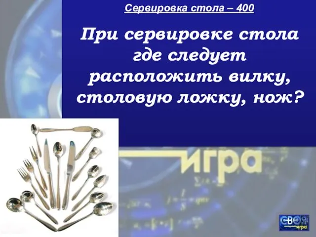 Сервировка стола – 400 При сервировке стола где следует расположить вилку, столовую ложку, нож?