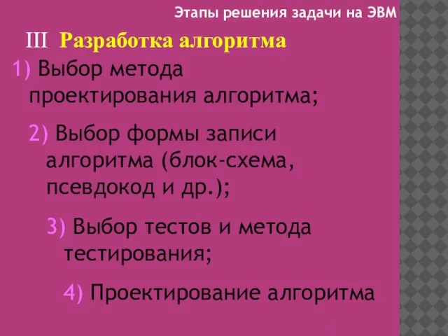 III Разработка алгоритма 1) Выбор метода проектирования алгоритма; 2) Выбор формы записи