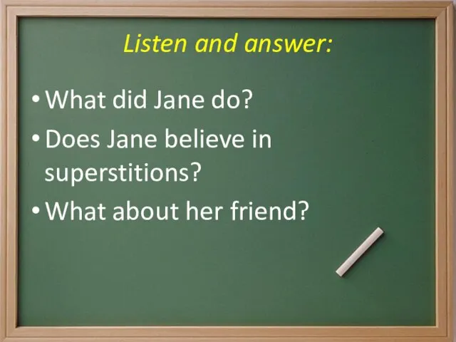 Listen and answer: What did Jane do? Does Jane believe in superstitions? What about her friend?