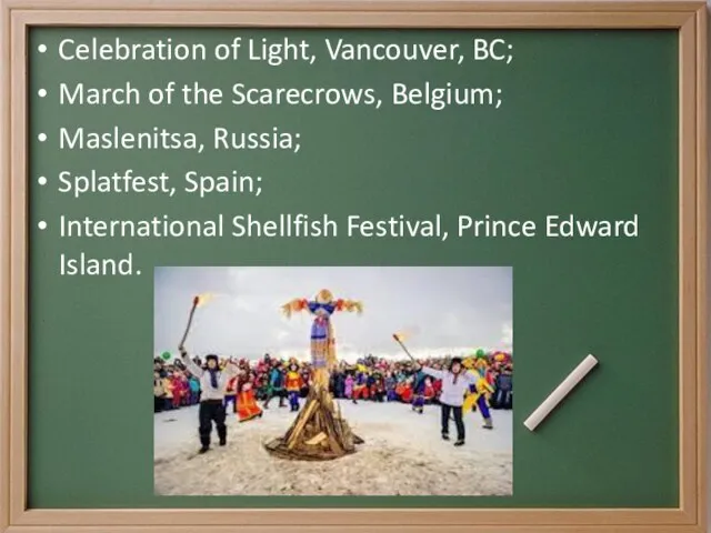 Celebration of Light, Vancouver, BC; March of the Scarecrows, Belgium; Maslenitsa, Russia;