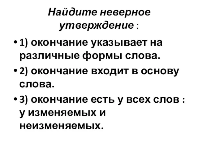 Найдите неверное утверждение : 1) окончание указывает на различные формы слова. 2)