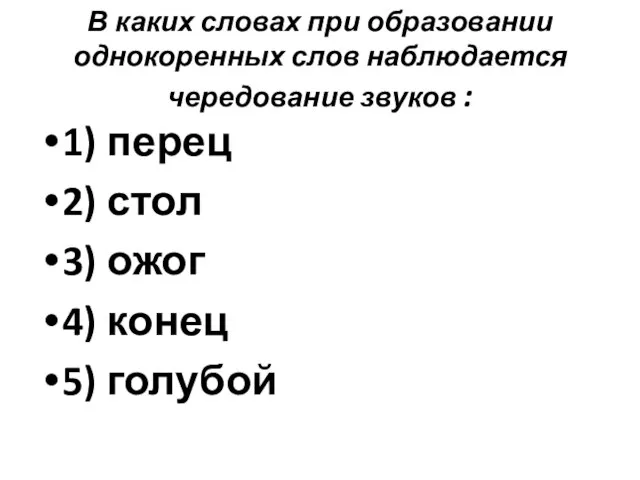 В каких словах при образовании однокоренных слов наблюдается чередование звуков : 1)