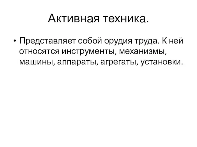 Активная техника. Представляет собой орудия труда. К ней относятся инструменты, механизмы, машины, аппараты, агрегаты, установки.