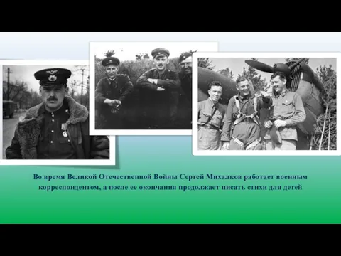 Во время Великой Отечественной Войны Сергей Михалков работает военным корреспондентом, а после