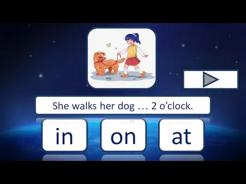 at in on She walks her dog … 2 o’clock.