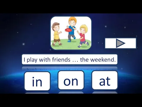 at on in I play with friends … the weekend.