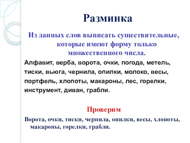 Разминка Из данных слов выписать существительные, которые имеют форму только множественного числа.