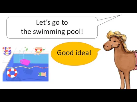 Let’s go to the swimming pool! Good idea!