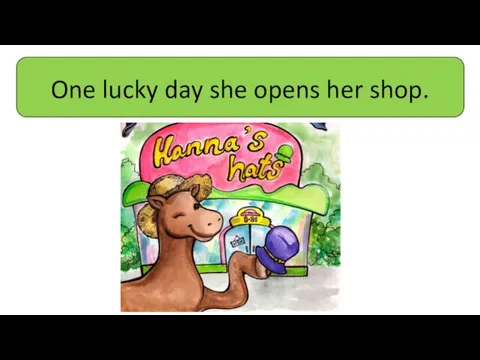 One lucky day she opens her shop.