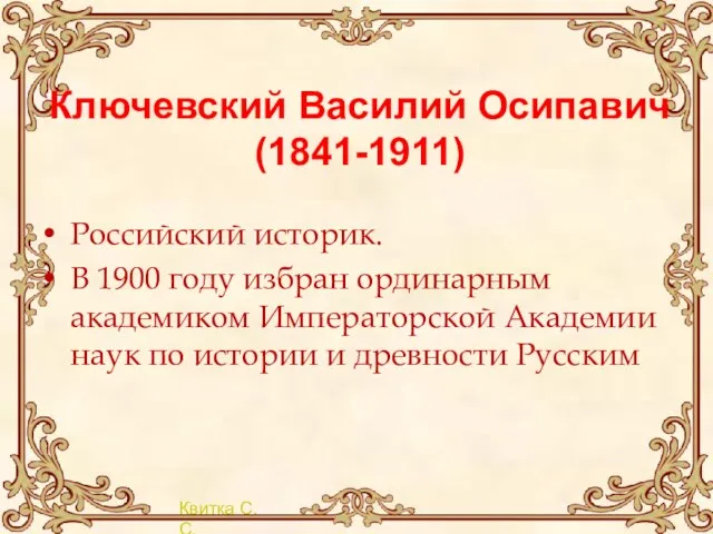 Ключевский Василий Осипавич (1841-1911) Российский историк. В 1900 году избран ординарным академиком