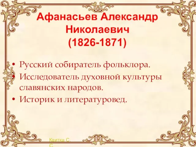 Афанасьев Александр Николаевич (1826-1871) Русский собиратель фольклора. Исследователь духовной культуры славянских народов. Историк и литературовед.