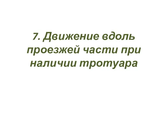 7. Движение вдоль проезжей части при наличии тротуара