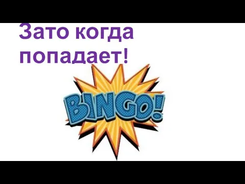 Зато когда попадает!