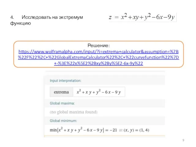 4. Исследовать на экстремум функцию Решение: https://www.wolframalpha.com/input/?i=extrema+calculator&assumption=%7B%22F%22%2C+%22GlobalExtremaCalculator%22%2C+%22curvefunction%22%7D+-%3E%22x%5E2%2Bxy%2By%5E2-6x-9y%22