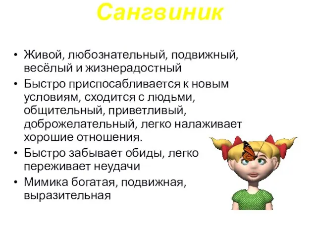 Сангвиник Живой, любознательный, подвижный, весёлый и жизнерадостный Быстро приспосабливается к новым условиям,